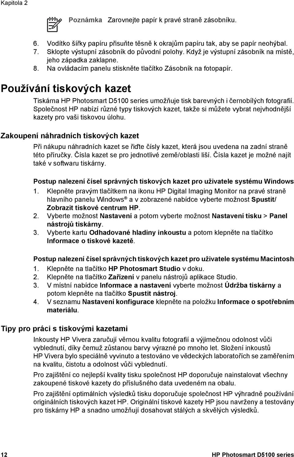 Používání tiskových kazet Tiskárna HP Photosmart D5100 series umožňuje tisk barevných i černobílých fotografií.