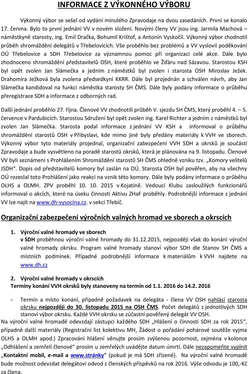 Vše proběhlo bez problémů a VV vyslovil poděkování OÚ Třebelovice a SDH Třebelovice za významnou pomoc při organizaci celé akce.