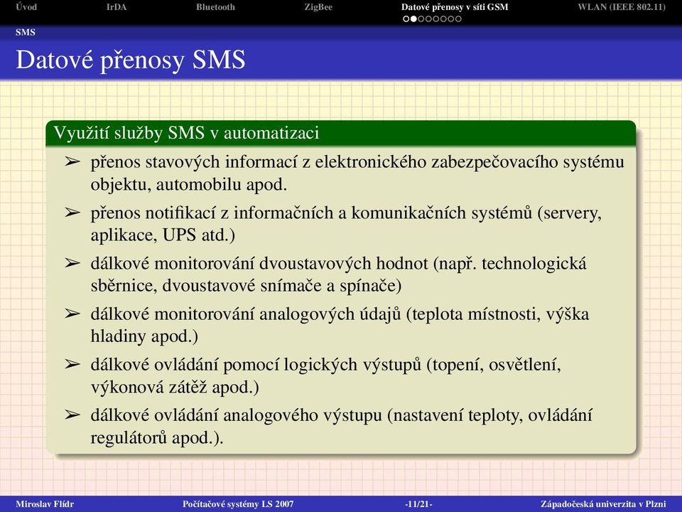 technologická sběrnice, dvoustavové snímače a spínače) dálkové monitorování analogových údajů (teplota místnosti, výška hladiny apod.