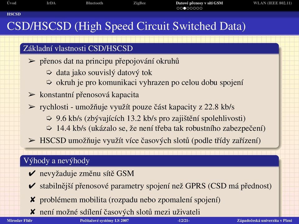 4 kb/s (ukázalo se, že není třeba tak robustního zabezpečení) HSCSD umožňuje využít více časových slotů (podle třídy zařízení) Výhody a nevýhody nevyžaduje změnu sítě GSM stabilnější přenosové