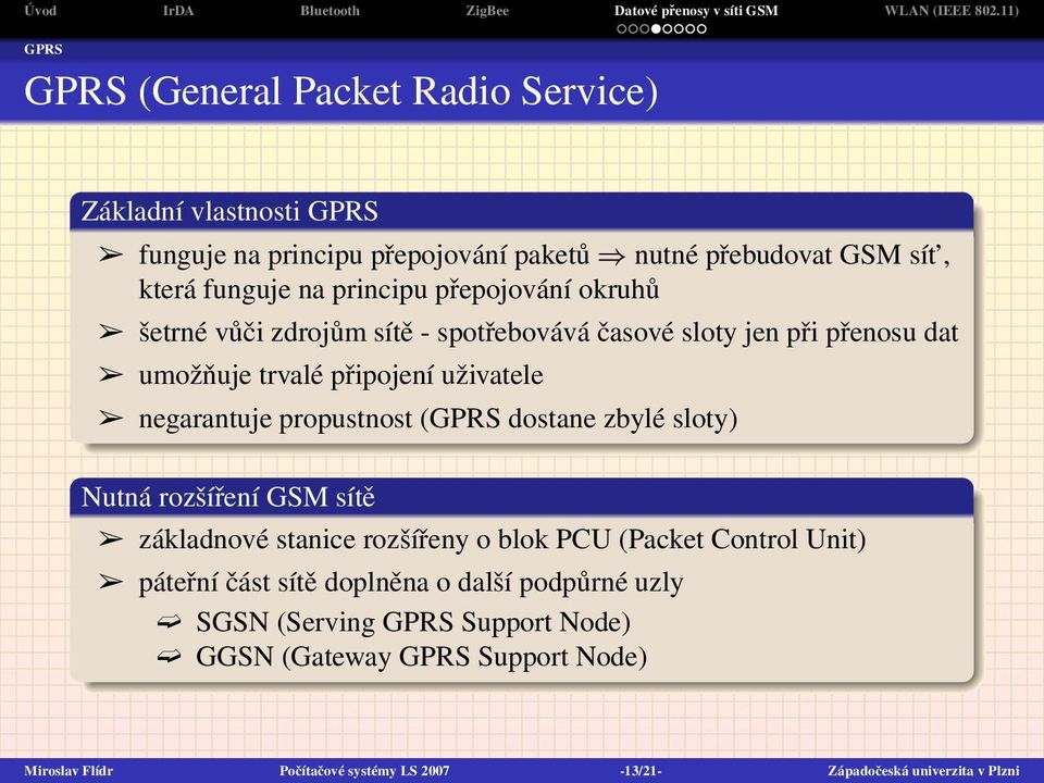 propustnost (GPRS dostane zbylé sloty) Nutná rozšíření GSM sítě základnové stanice rozšířeny o blok PCU (Packet Control Unit) páteřní část sítě doplněna o