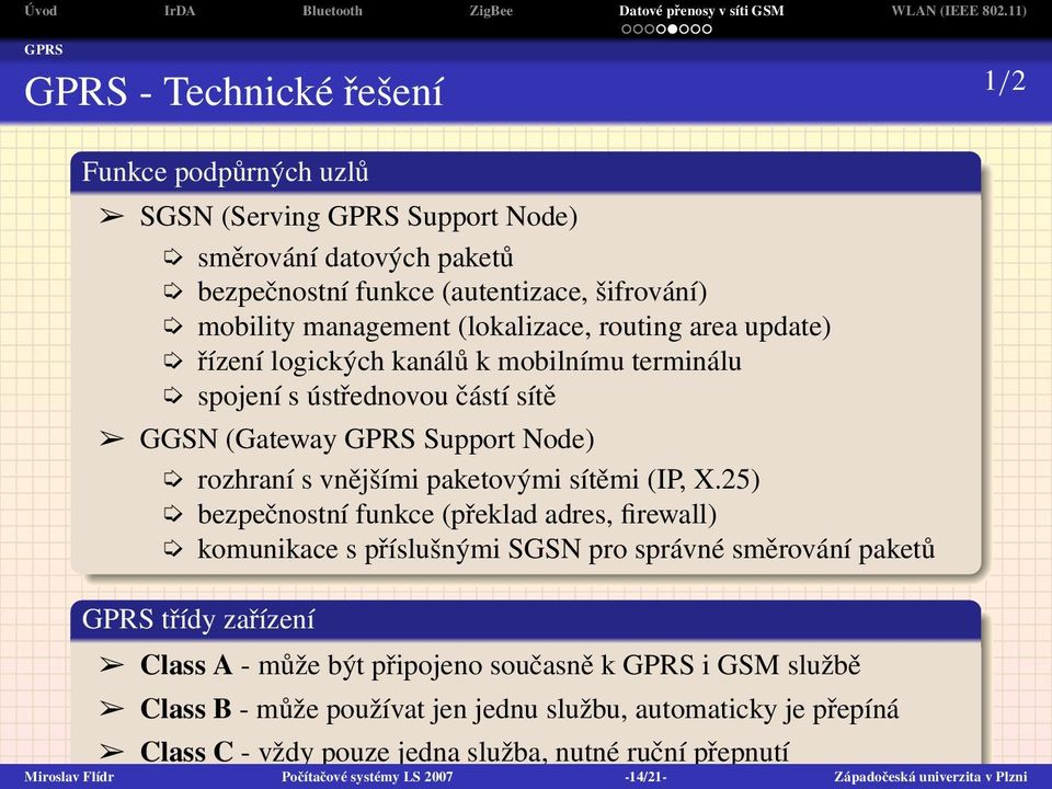 X.25) bezpečnostní funkce (překlad adres, firewall) komunikace s příslušnými SGSN pro správné směrování paketů GPRS třídy zařízení Class A - může být připojeno současně k GPRS i GSM službě