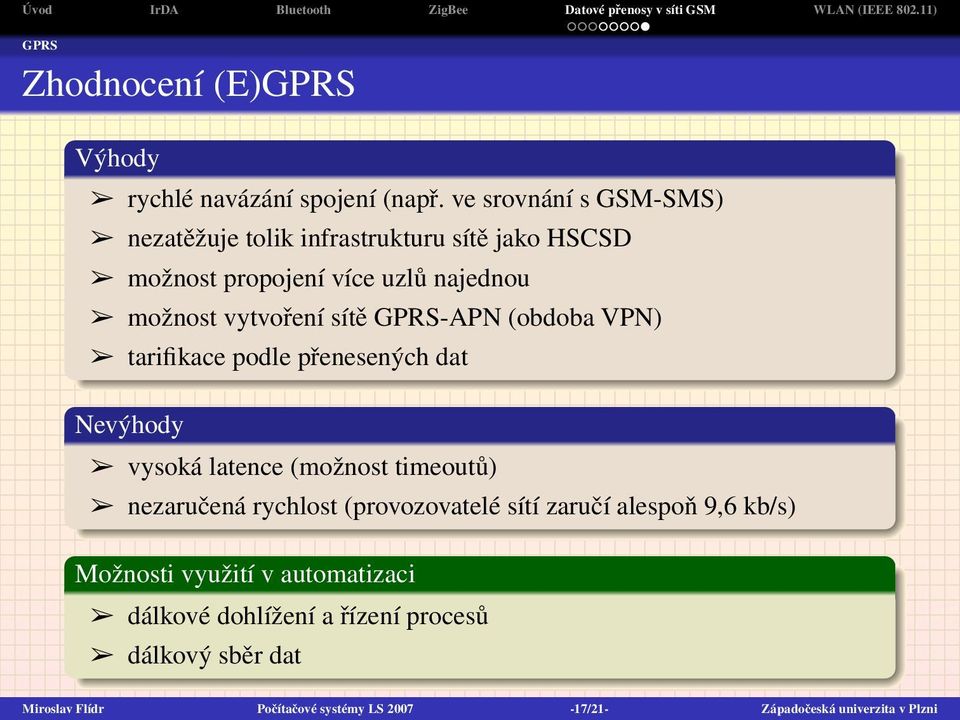 sítě GPRS-APN (obdoba VPN) tarifikace podle přenesených dat Nevýhody vysoká latence (možnost timeoutů) nezaručená rychlost