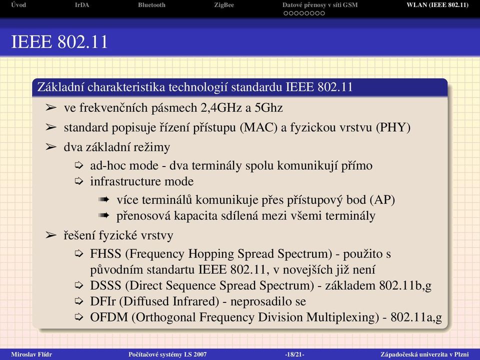 infrastructure mode více terminálů komunikuje přes přístupový bod (AP) přenosová kapacita sdílená mezi všemi terminály řešení fyzické vrstvy FHSS (Frequency Hopping Spread Spectrum) -