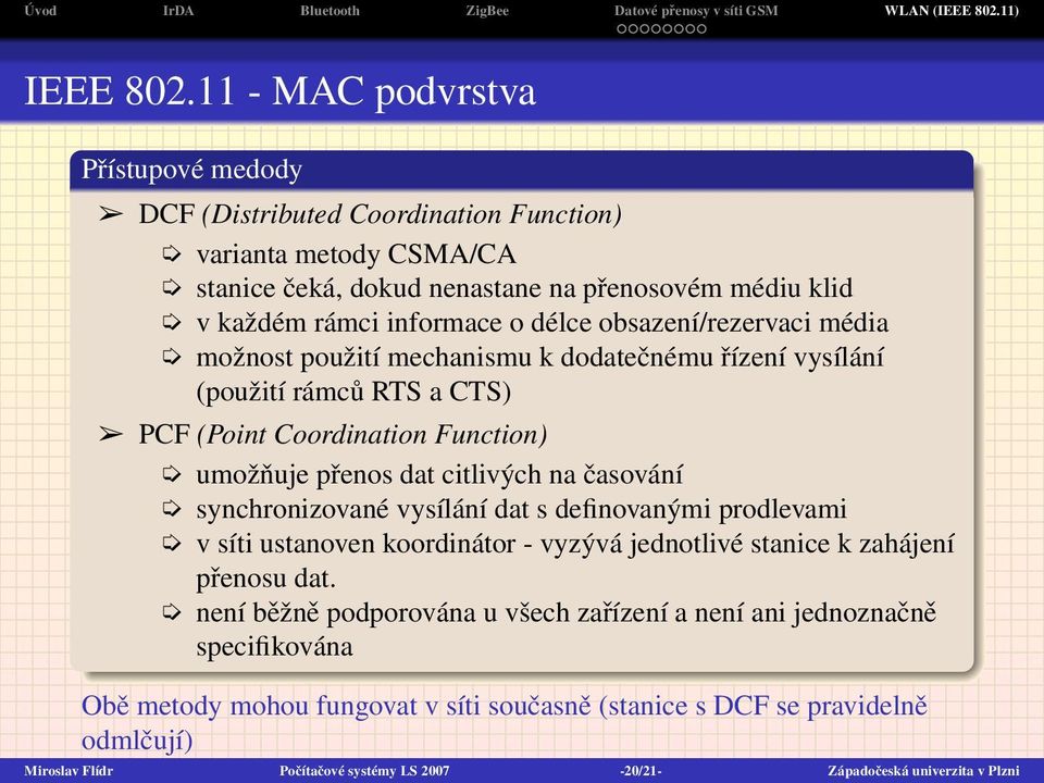 obsazení/rezervaci média možnost použití mechanismu k dodatečnému řízení vysílání (použití rámců RTS a CTS) PCF (Point Coordination Function) umožňuje přenos dat citlivých na časování