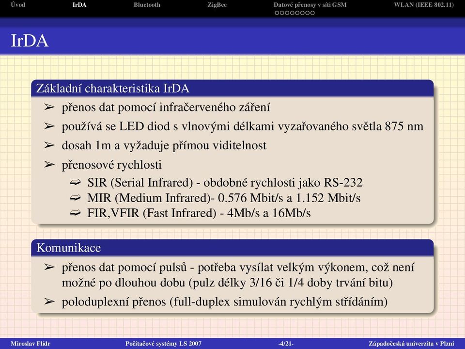 152 Mbit/s FIR,VFIR (Fast Infrared) - 4Mb/s a 16Mb/s Komunikace přenos dat pomocí pulsů - potřeba vysílat velkým výkonem, což není možné po dlouhou dobu