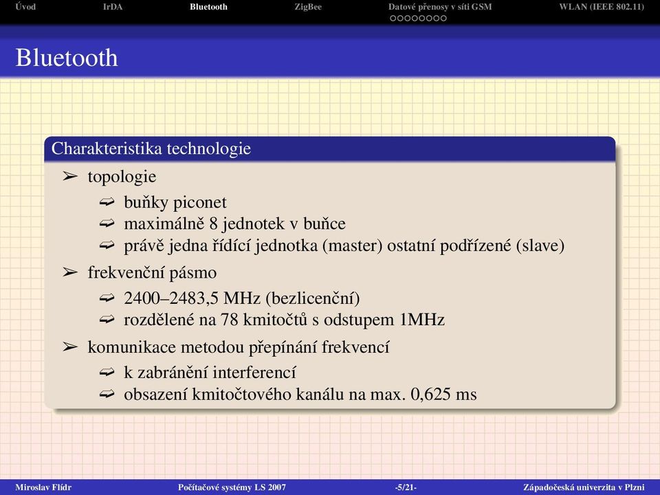 na 78 kmitočtů s odstupem 1MHz komunikace metodou přepínání frekvencí k zabránění interferencí obsazení