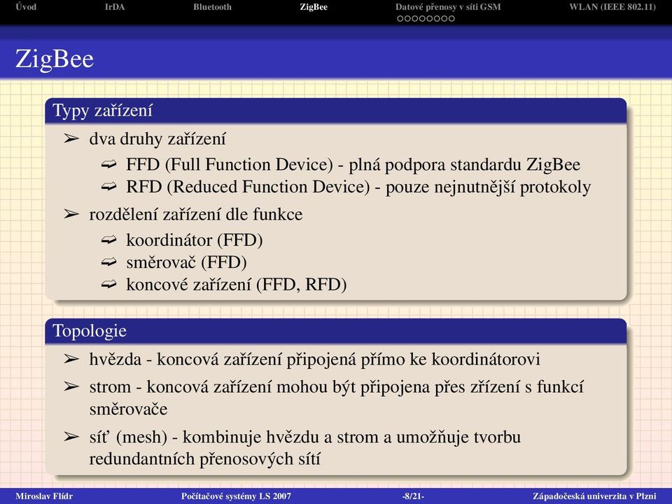 zařízení připojená přímo ke koordinátorovi strom - koncová zařízení mohou být připojena přes zřízení s funkcí směrovače sít (mesh) -