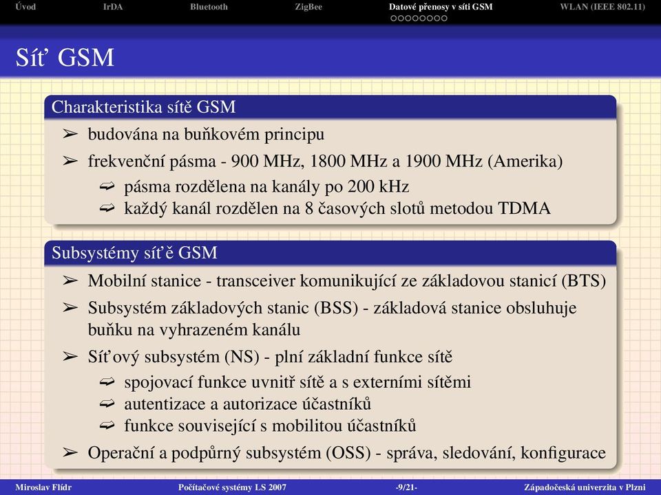 obsluhuje buňku na vyhrazeném kanálu Sít ový subsystém (NS) - plní základní funkce sítě spojovací funkce uvnitř sítě a s externími sítěmi autentizace a autorizace účastníků funkce