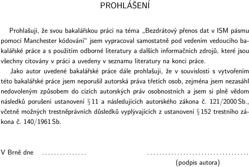 Jako autor uvedené bakalářské práce dále prohlašuji, že v souvislosti s vytvořením této bakalářské práce jsem neporušil autorská práva třetích osob, zejména jsem nezasáhl nedovoleným způsobem do