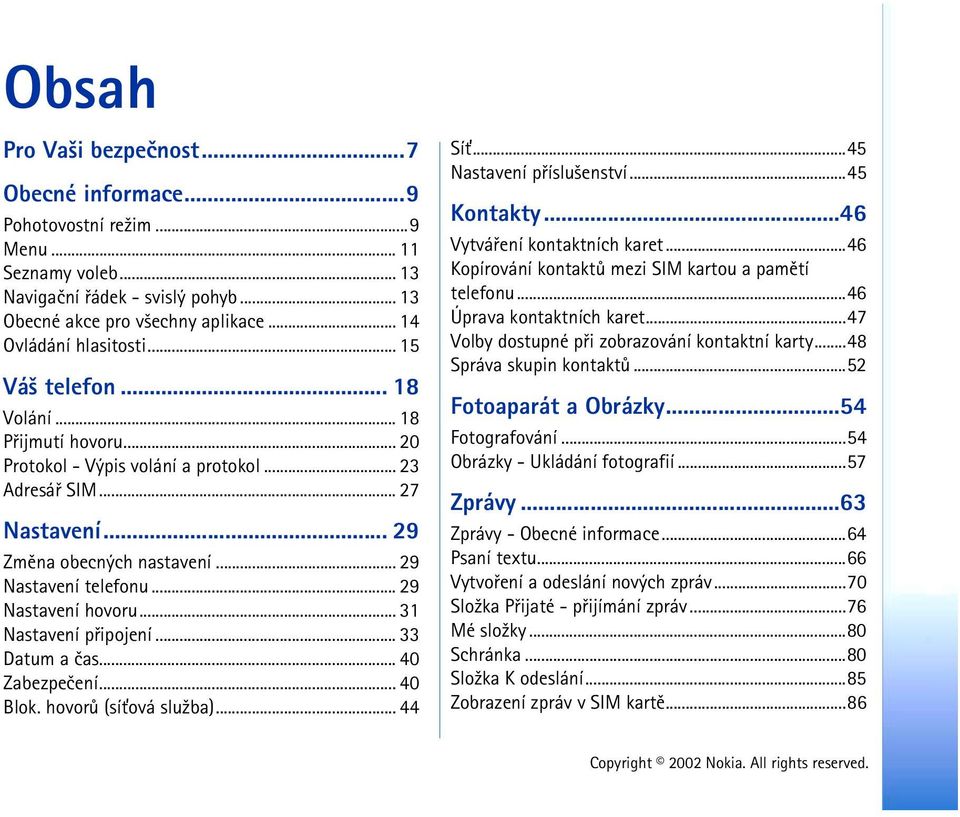 .. 29 Nastavení hovoru... 31 Nastavení pøipojení... 33 Datum a èas... 40 Zabezpeèení... 40 Blok. hovorù (sí»ová slu¾ba)... 44 Sí»...45 Nastavení pøíslu¹enství...45 Kontakty.