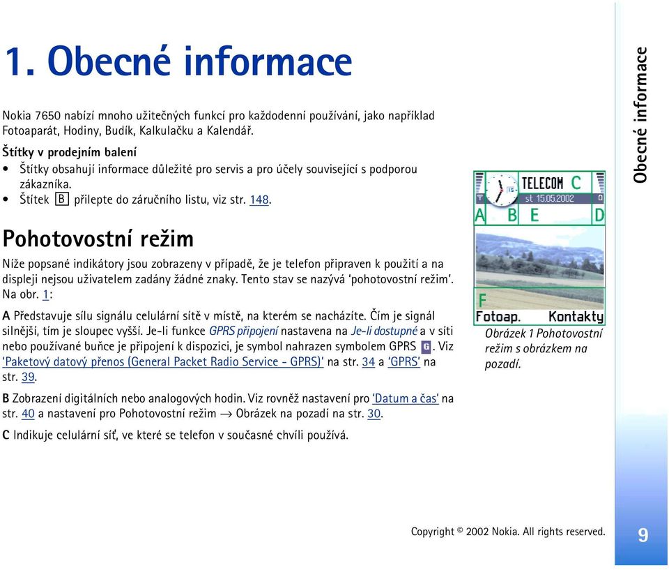 Obecné informace Pohotovostní re¾im Ní¾e popsané indikátory jsou zobrazeny v pøípadì, ¾e je telefon pøipraven k pou¾ití a na displeji nejsou u¾ivatelem zadány ¾ádné znaky.