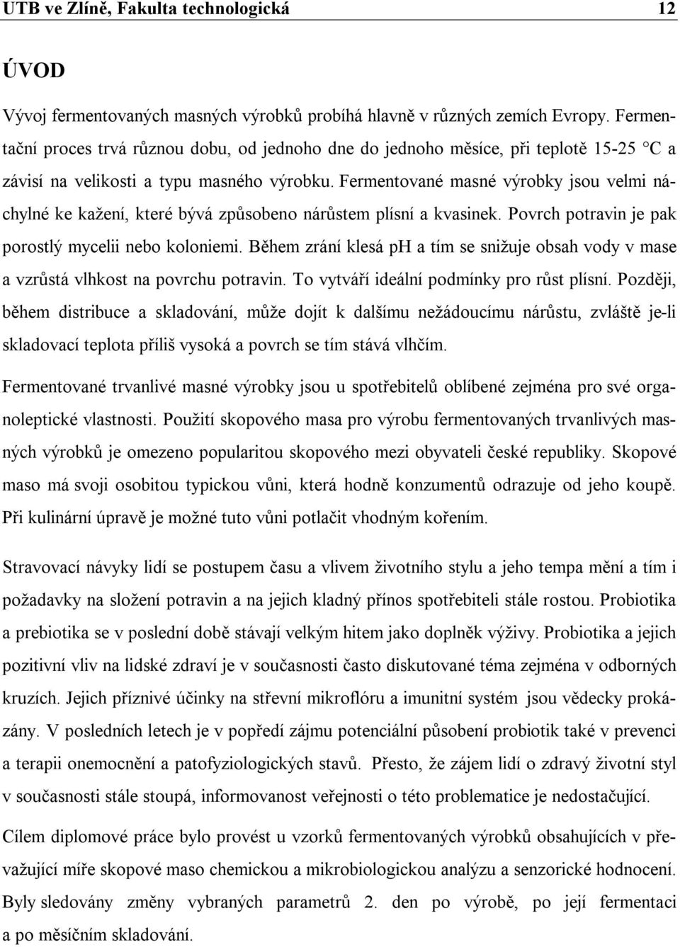 Fermentované masné výrobky jsou velmi náchylné ke kažení, které bývá způsobeno nárůstem plísní a kvasinek. Povrch potravin je pak porostlý mycelii nebo koloniemi.