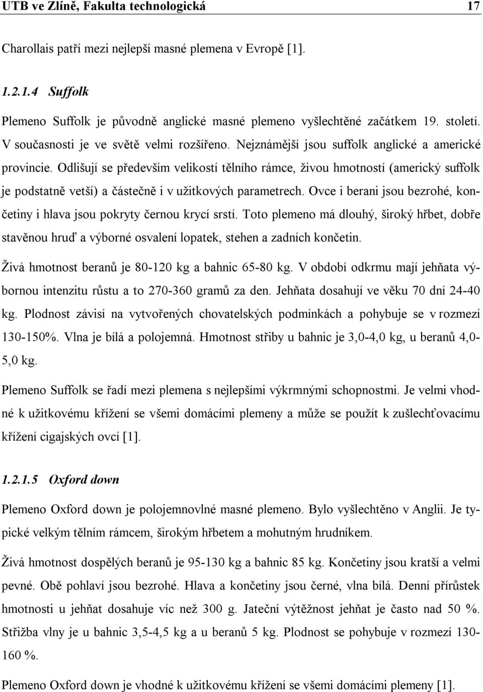Odlišují se především velikostí tělního rámce, živou hmotností (americký suffolk je podstatně vetší) a částečně i v užitkových parametrech.