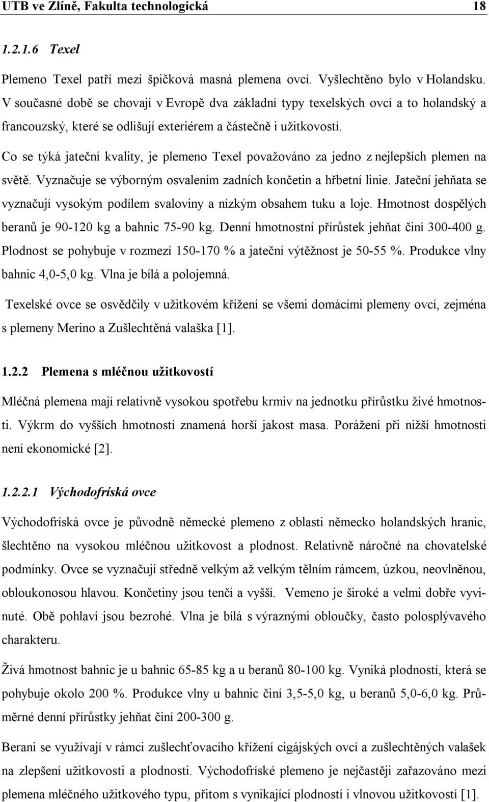 Co se týká jateční kvality, je plemeno Texel považováno za jedno z nejlepších plemen na světě. Vyznačuje se výborným osvalením zadních končetin a hřbetní linie.
