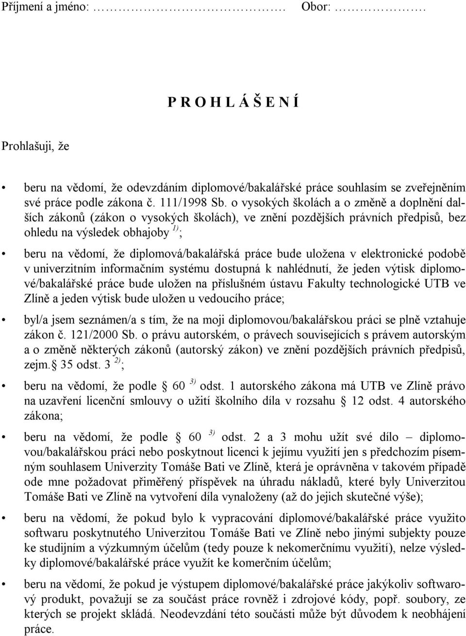 práce bude uložena v elektronické podobě v univerzitním informačním systému dostupná k nahlédnutí, že jeden výtisk diplomové/bakalářské práce bude uložen na příslušném ústavu Fakulty technologické