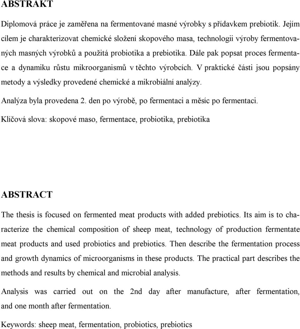 Dále pak popsat proces fermentace a dynamiku růstu mikroorganismů v těchto výrobcích. V praktické části jsou popsány metody a výsledky provedené chemické a mikrobiální analýzy.