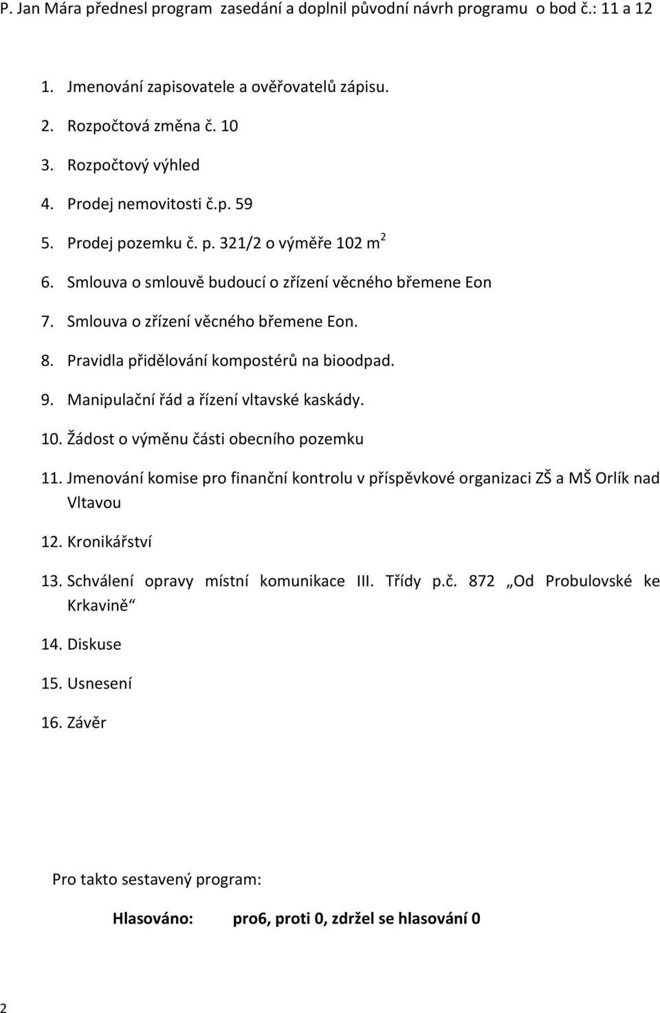 Pravidla přidělování kompostérů na bioodpad. 9. Manipulační řád a řízení vltavské kaskády. 10. Žádost o výměnu části obecního pozemku 11.