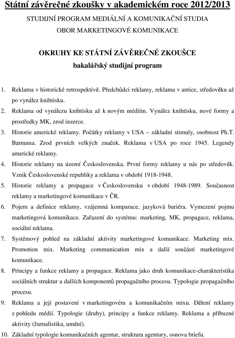 Vynález knihtisku, nové formy a prostředky MK, zrod inzerce. 3. Historie americké reklamy. Počátky reklamy v USA základní stimuly, osobnost Ph.T. Barnuma. Zrod prvních velkých značek.