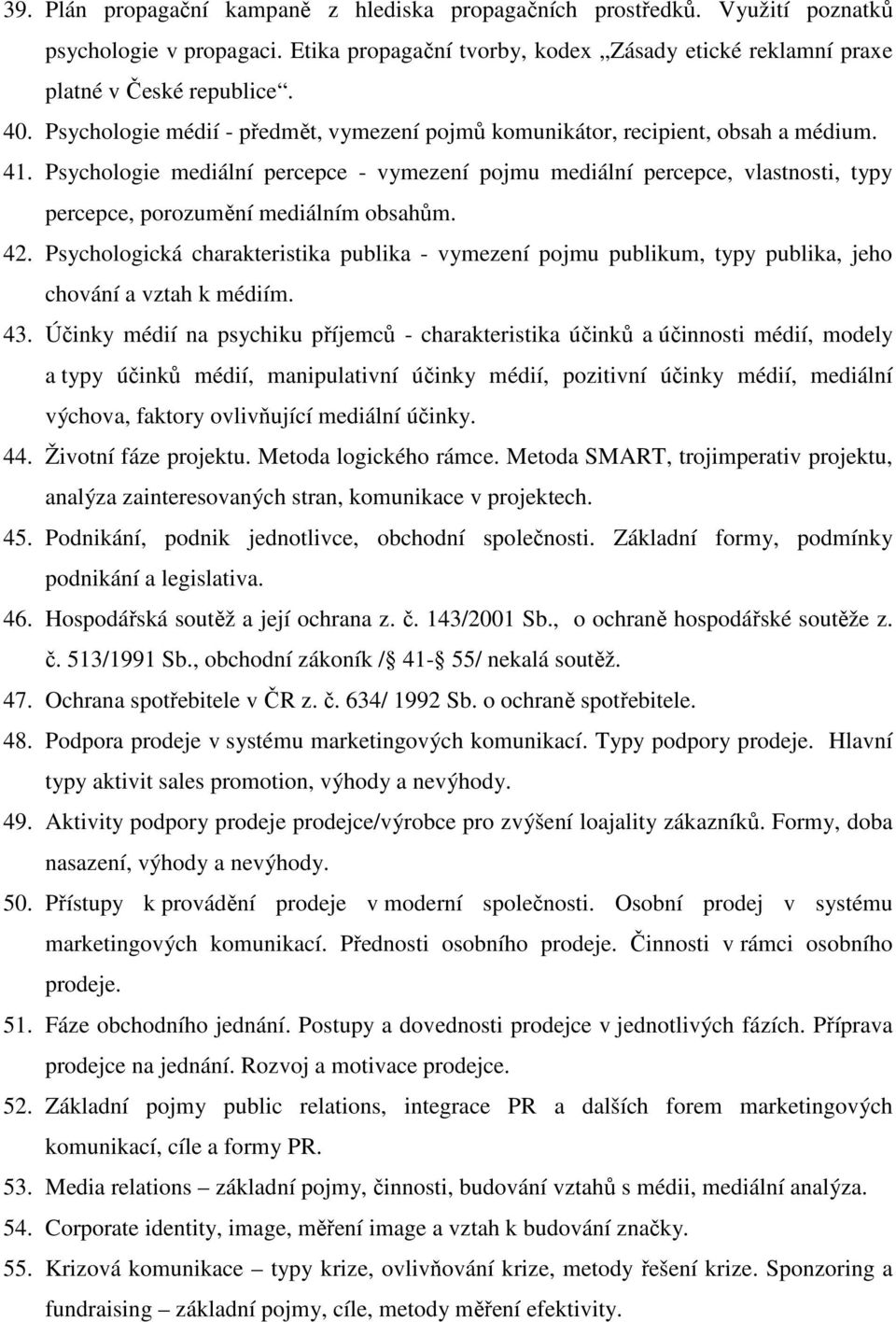 Psychologie mediální percepce - vymezení pojmu mediální percepce, vlastnosti, typy percepce, porozumění mediálním obsahům. 42.