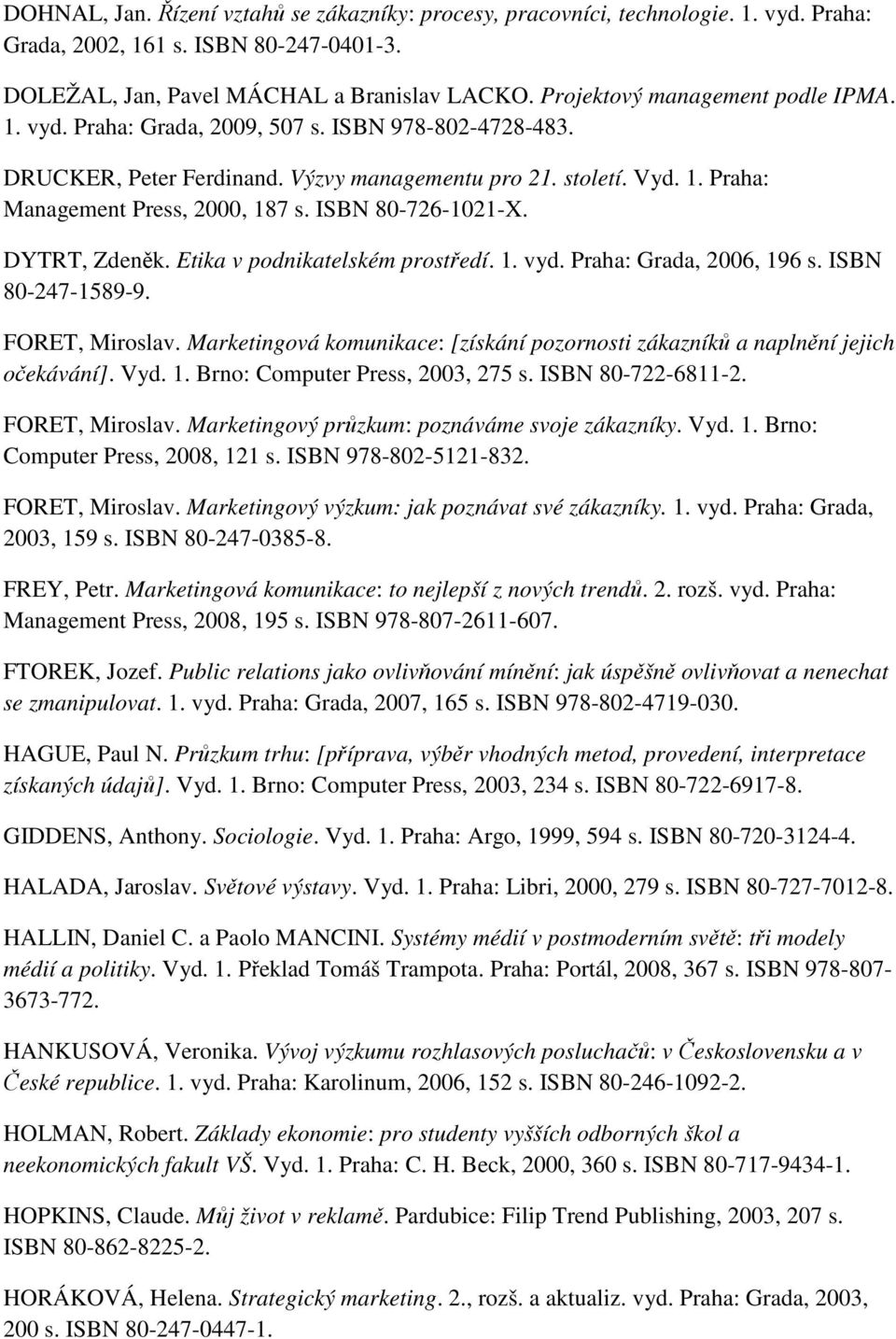 ISBN 80-726-1021-X. DYTRT, Zdeněk. Etika v podnikatelském prostředí. 1. vyd. Praha: Grada, 2006, 196 s. ISBN 80-247-1589-9. FORET, Miroslav.