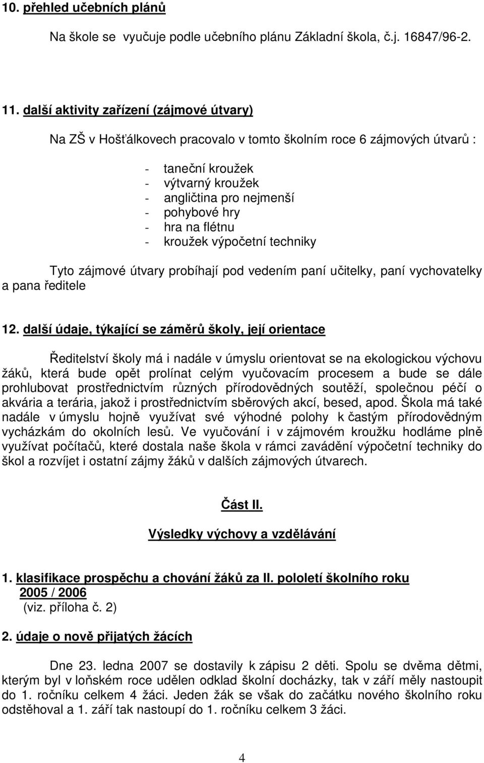 na flétnu - kroužek výpočetní techniky Tyto zájmové útvary probíhají pod vedením paní učitelky, paní vychovatelky a pana ředitele 12.