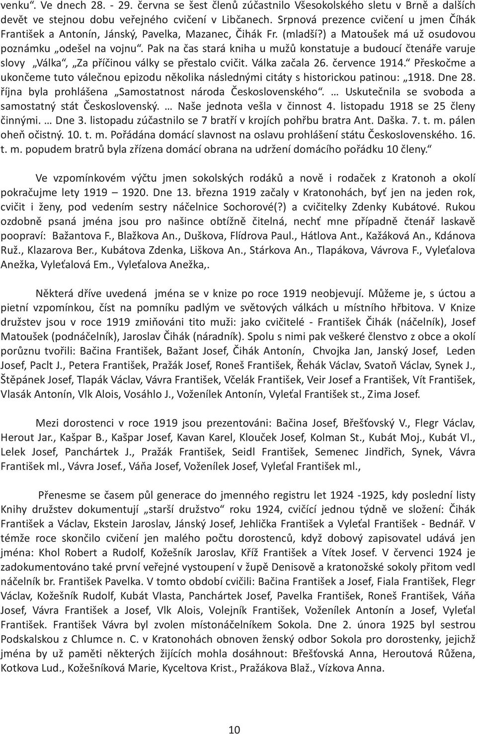 Pak na èas stará kniha u mužù konstatuje a budoucí ètenáøe varuje slovy Válka, Za pøíèinou války se pøestalo cvièit. Válka zaèala 26. èervence 1914.