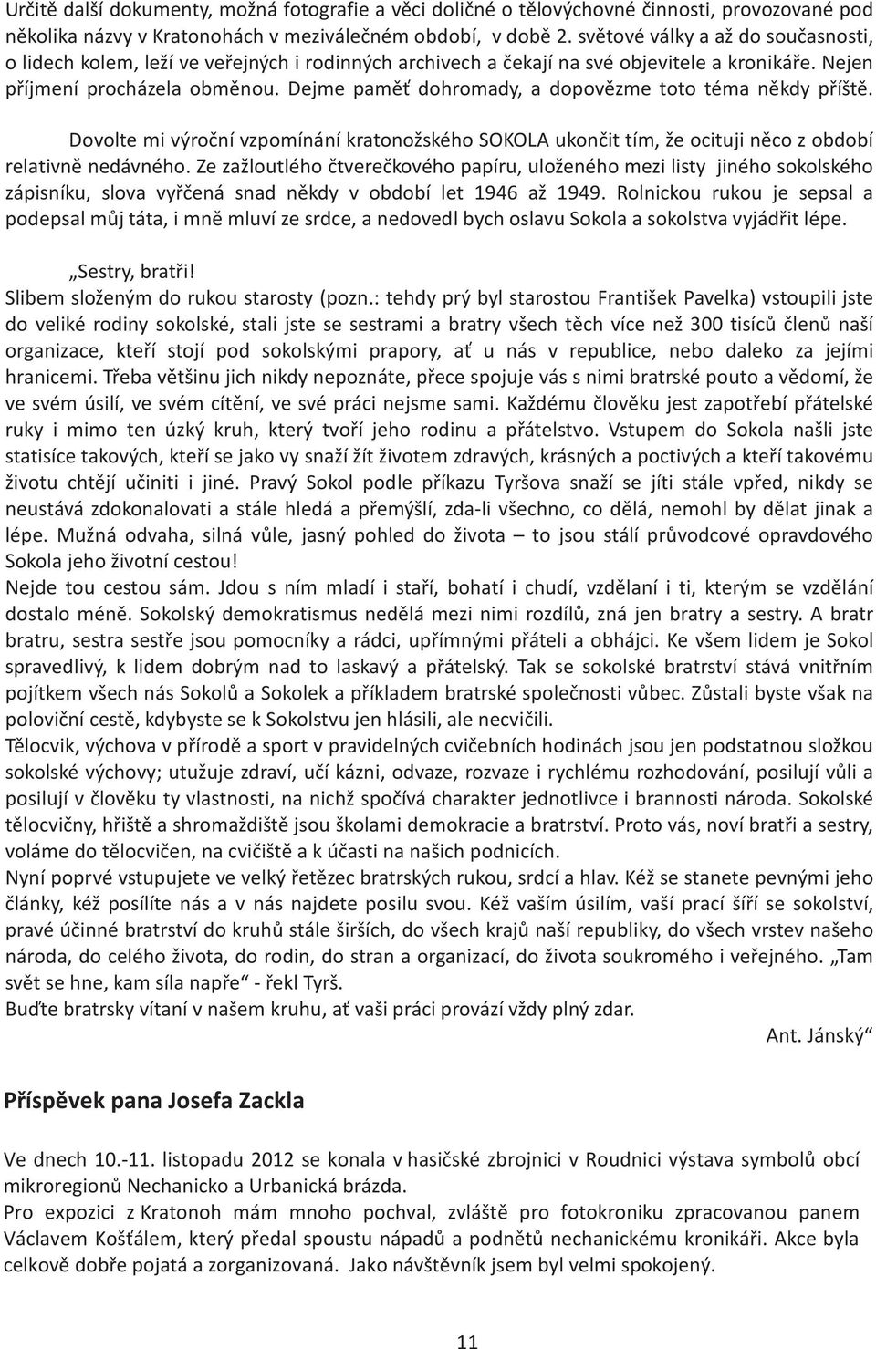 Dejme pamì dohromady, a dopovìzme toto téma nìkdy pøíštì. Dovolte mi výroèní vzpomínání kratonožského SOKOLA ukonèit tím, že ocituji nìco z období relativnì nedávného.
