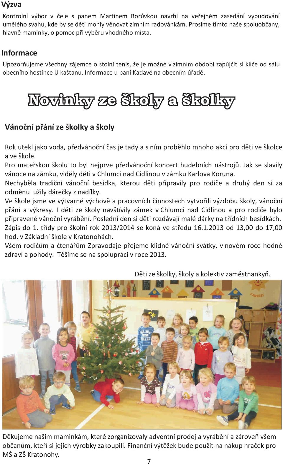Informace Upozoròujeme všechny zájemce o stolní tenis, že je možné v zimním období zapùjèit si klíèe od sálu obecního hostince U kaštanu. Informace u paní Kadavé na obecním úøadì.