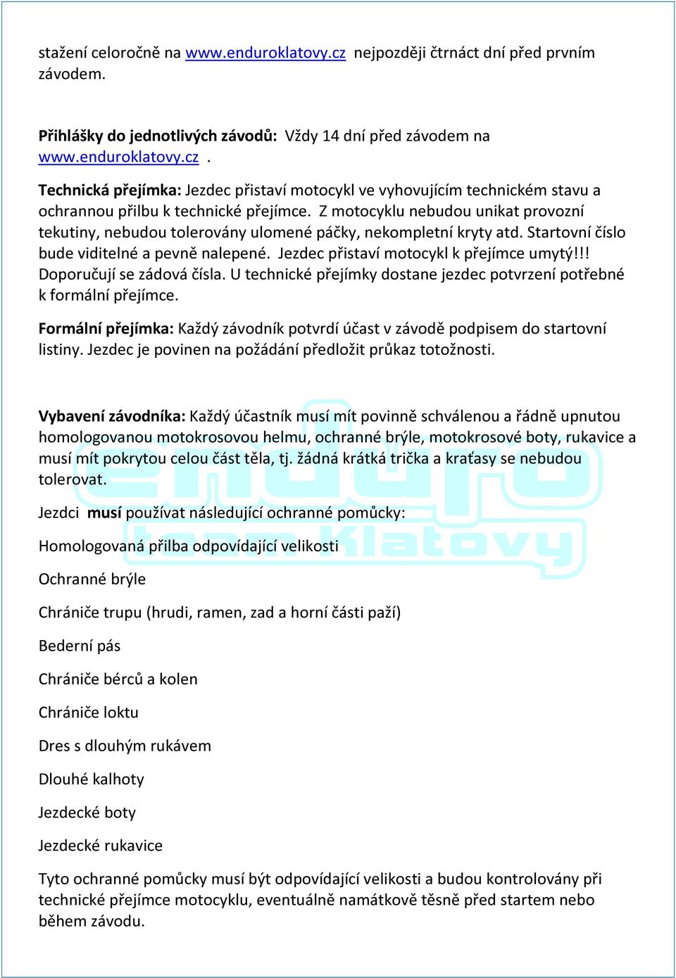 !! Doporučují se zádová čísla. U technické přejímky dostane jezdec potvrzení potřebné k formální přejímce. Formální přejímka: Každý závodník potvrdí účast v závodě podpisem do startovní listiny.