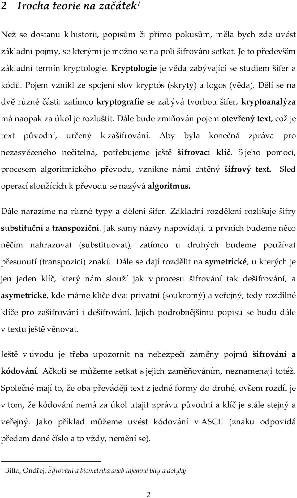 Dělí se na dvě různé části: zatímco kryptografie se zabývá tvorbou šifer, kryptoanalýza má naopak za úkol je rozluštit.