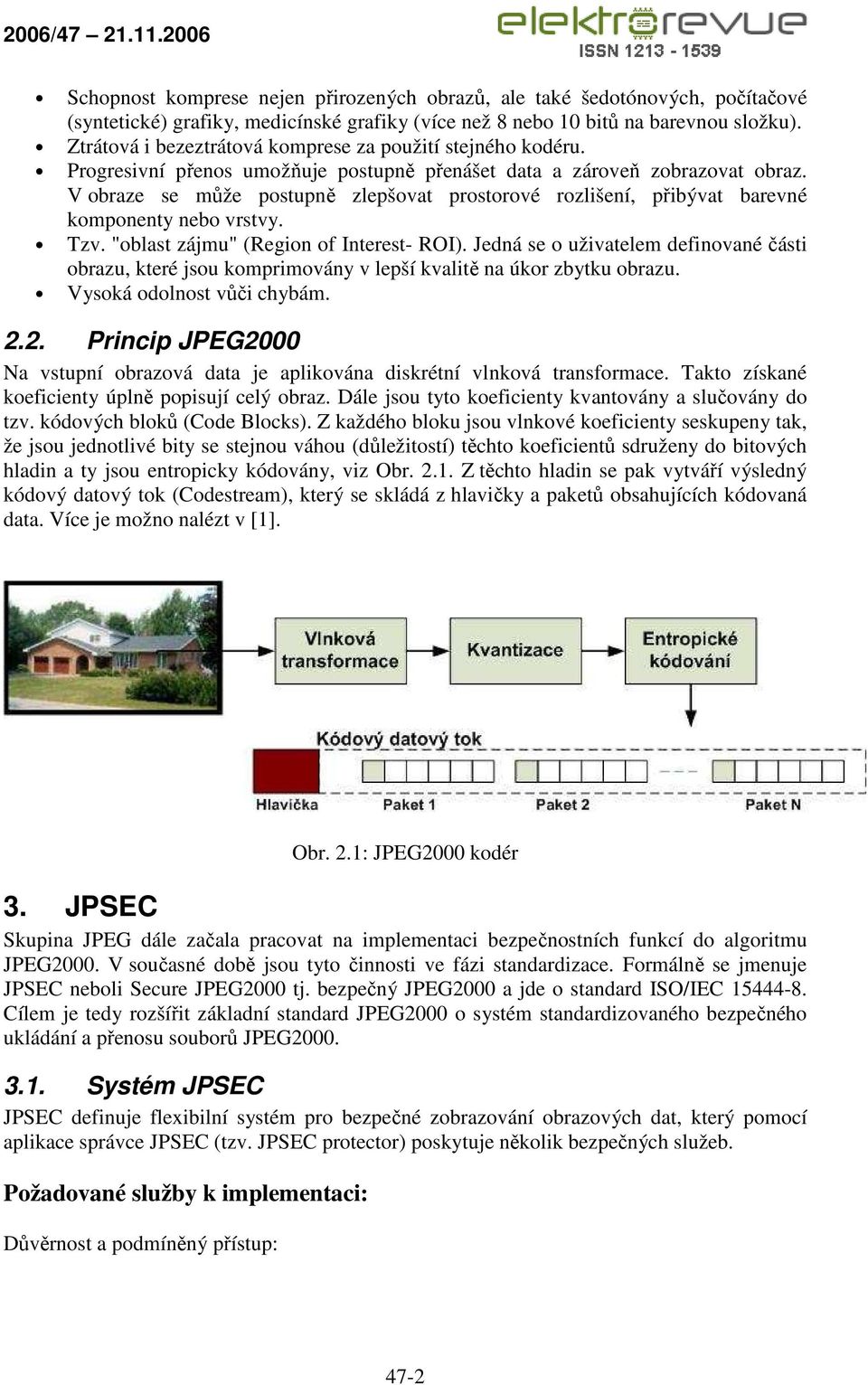 V obraze se může postupně zlepšovat prostorové rozlišení, přibývat barevné komponenty nebo vrstvy. Tzv. "oblast zájmu" (Region of Interest- ROI).