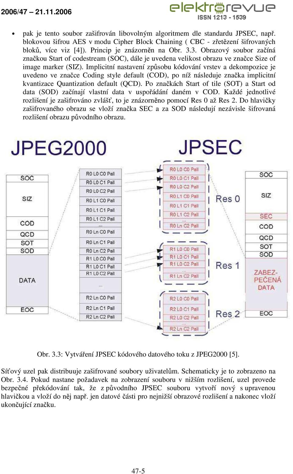 Implicitní nastavení způsobu kódování vrstev a dekompozice je uvedeno ve značce Coding style default (COD), po níž následuje značka implicitní kvantizace Quantization default (QCD).