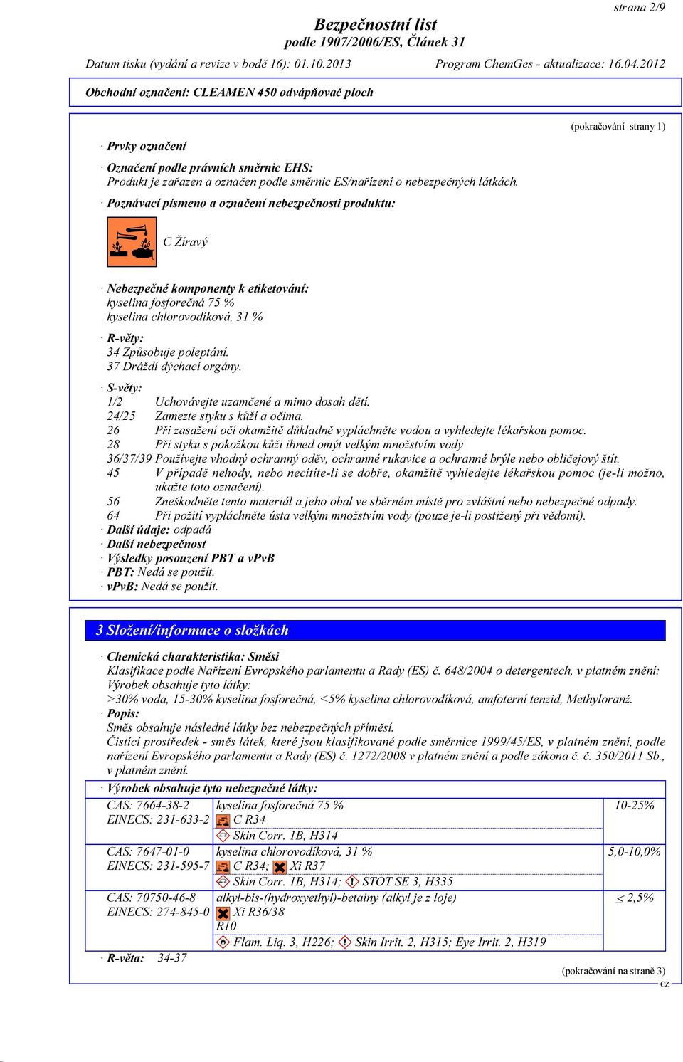 poleptání. 37 Dráždí dýchací orgány. S-věty: 1/2 Uchovávejte uzamčené a mimo dosah dětí. 24/25 Zamezte styku s kůží a očima.