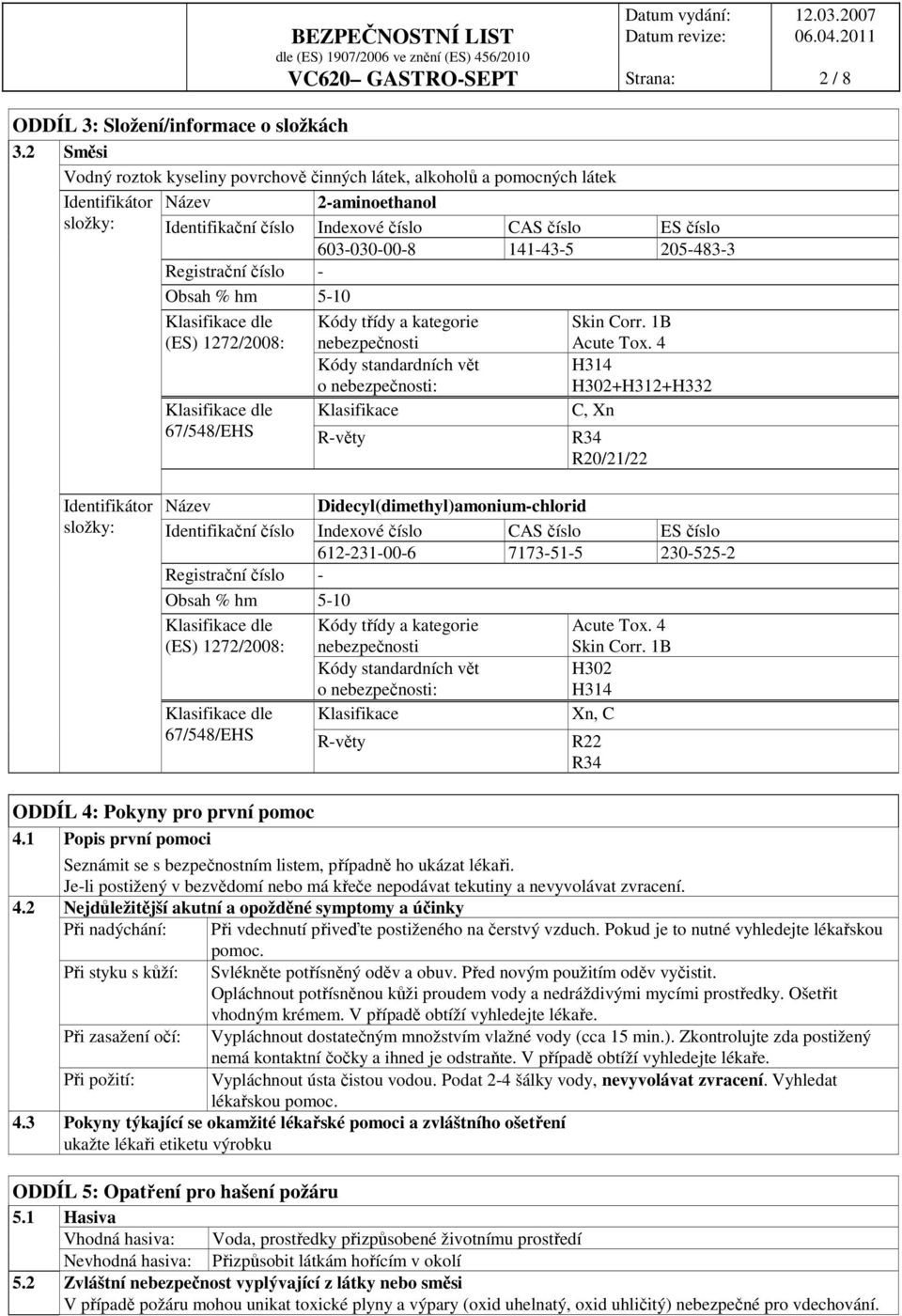 141-43-5 205-483-3 Registrační číslo - Obsah % hm 5-10 Klasifikace dle (ES) 1272/2008: Kódy třídy a kategorie nebezpečnosti Kódy standardních vět o nebezpečnosti: Skin Corr. 1B Acute Tox.