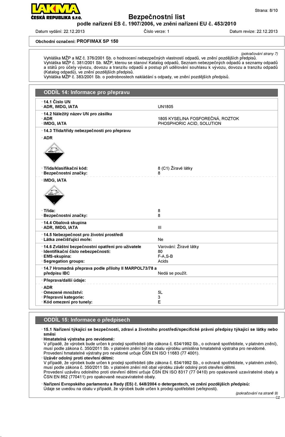 odpadů (Katalog odpadů), ve znění pozdějších předpisů. Vyhláška MŽP č. 383/2001 Sb. o podrobnostech nakládání s odpady, ve znění pozdějších předpisů. ODDÍL 14: Informace pro přepravu 14.