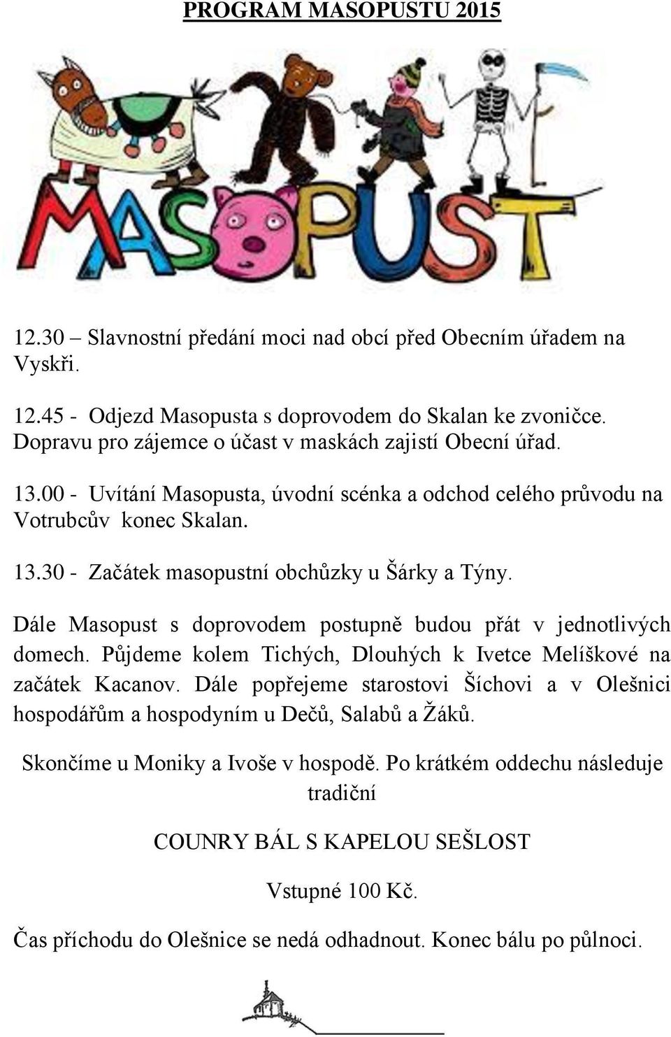 Dále Masopust s doprovodem postupně budou přát v jednotlivých domech. Půjdeme kolem Tichých, Dlouhých k Ivetce Melíškové na začátek Kacanov.