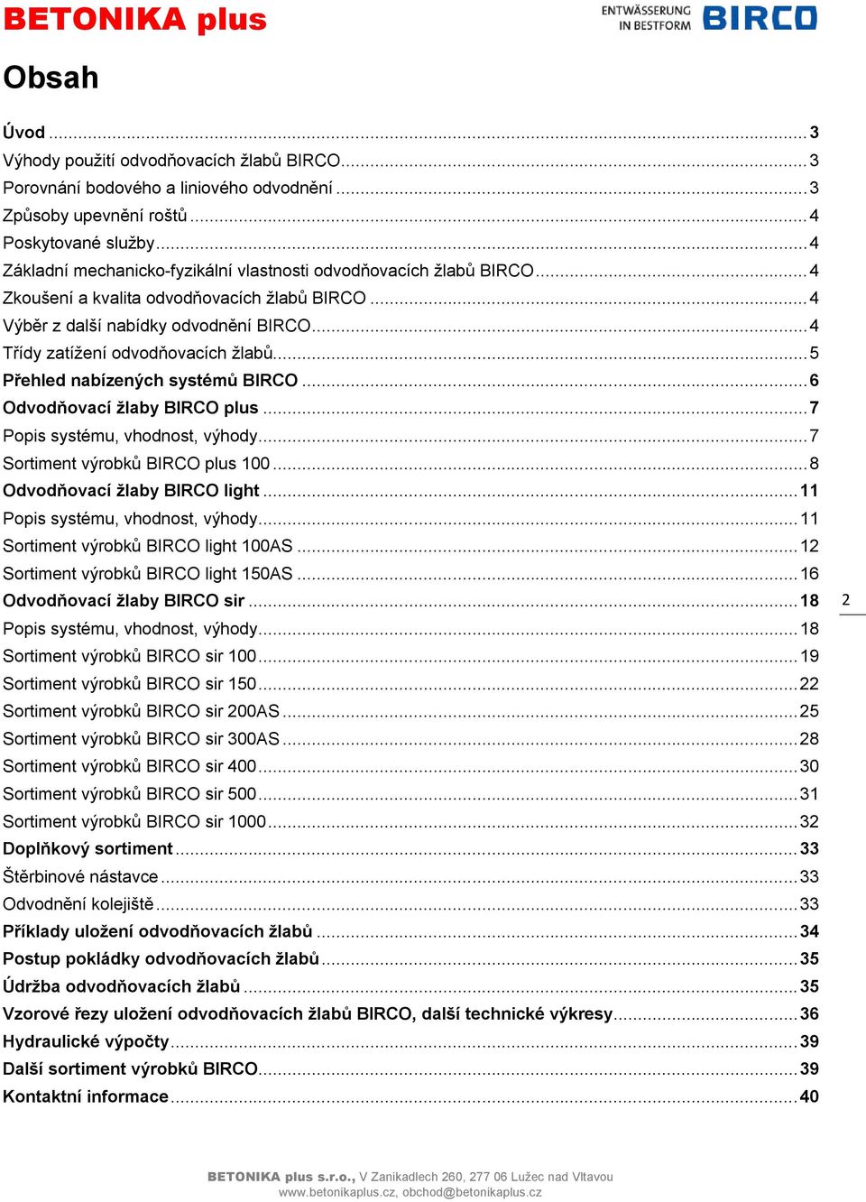 .. 4 Třídy zatížení odvodňovacích žlabů... 5 Přehled nabízených systémů BIRCO... 6 Odvodňovací žlaby BIRCO plus... 7 Popis systému, vhodnost, výhody... 7 Sortiment výrobků BIRCO plus 100.