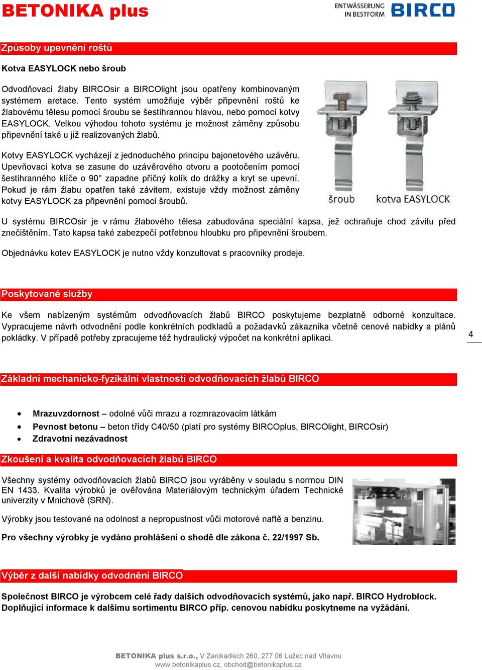 Velkou výhodou tohoto systému je možnost záměny způsobu připevnění také u již realizovaných žlabů. Kotvy EASYLOCK vycházejí z jednoduchého principu bajonetového uzávěru.