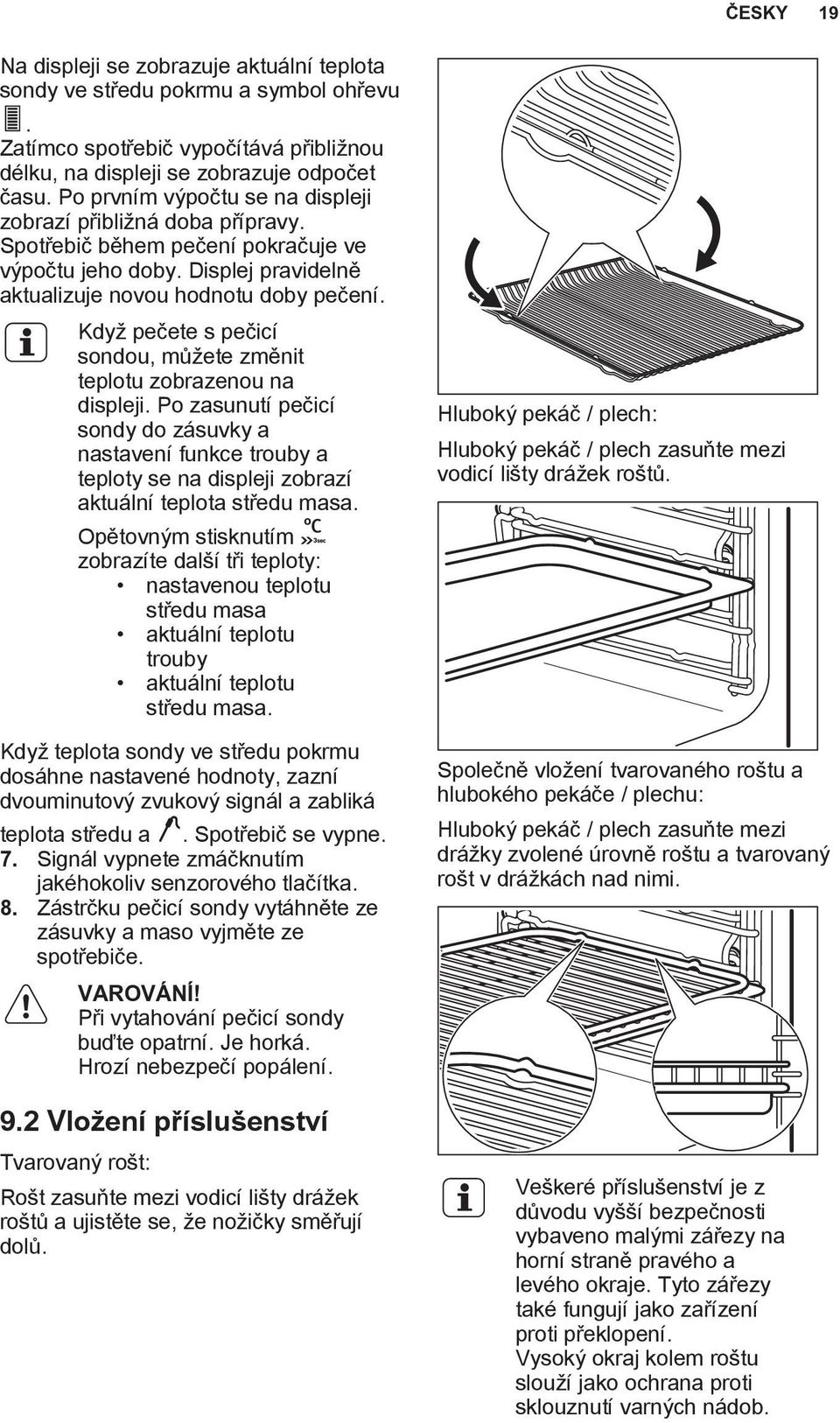 Když pečete s pečicí sondou, můžete změnit teplotu zobrazenou na displeji. Po zasunutí pečicí sondy do zásuvky a nastavení funkce trouby a teploty se na displeji zobrazí aktuální teplota středu masa.