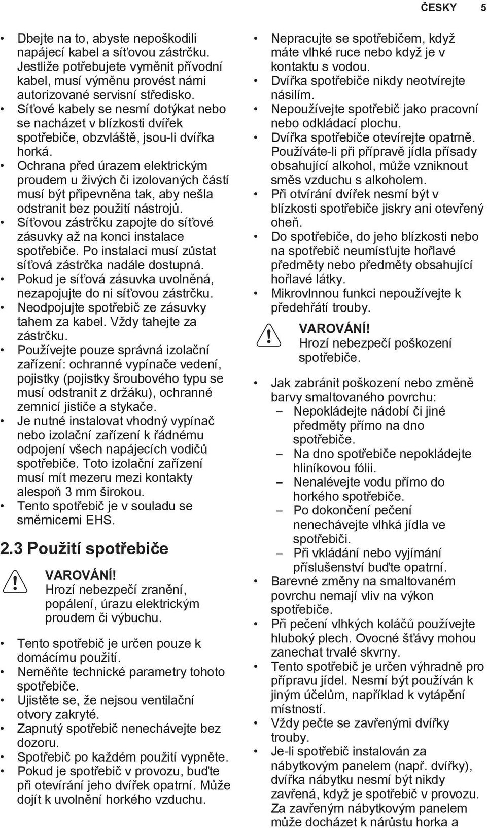 Ochrana před úrazem elektrickým proudem u živých či izolovaných částí musí být připevněna tak, aby nešla odstranit bez použití nástrojů.