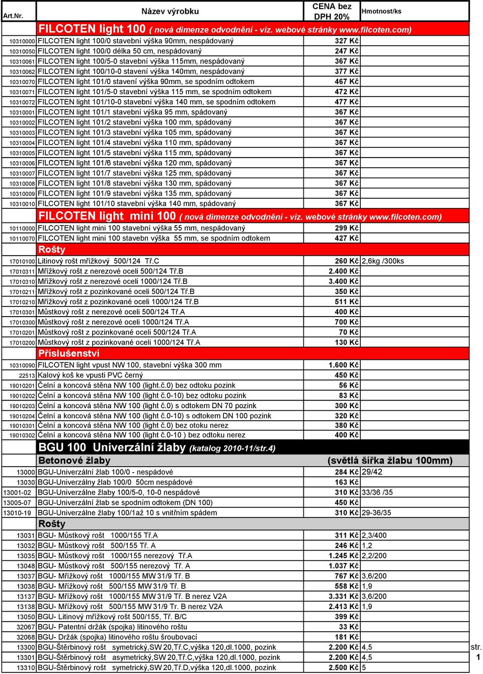 stavební výška 115mm, nespádovaný 367 Kč 10310062 FILCOTEN light 100/10-0 stavení výška 140mm, nespádovaný 377 Kč 10310070 FILCOTEN light 101/0 stavení výška 90mm, se spodním odtokem 467 Kč 10310071