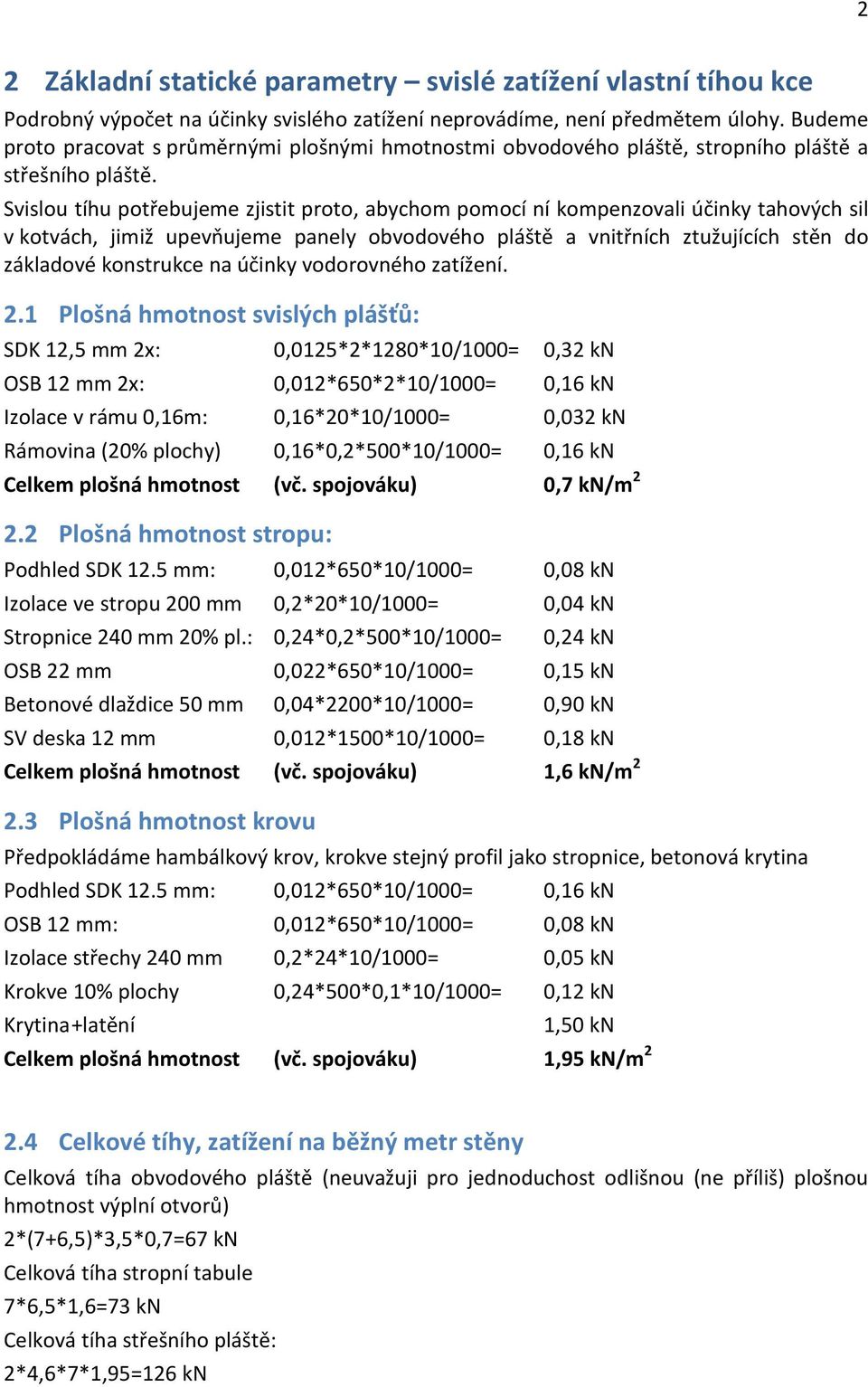 Svislou tíhu potřebujeme zjistit proto, abychom pomocí ní kompenzovali účinky tahových sil v kotvách, jimiž upevňujeme panely obvodového pláště a vnitřních ztužujících stěn do základové konstrukce na