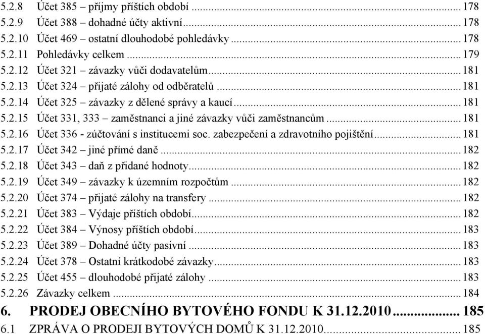 zabezpečení a zdravotního pojištění...181 5.2.17 Účet 342 jiné přímé daně...182 5.2.18 Účet 343 daň z přidané hodnoty...182 5.2.19 Účet 349 závazky k územním rozpočtům...182 5.2.20 Účet 374 přijaté zálohy na transfery.