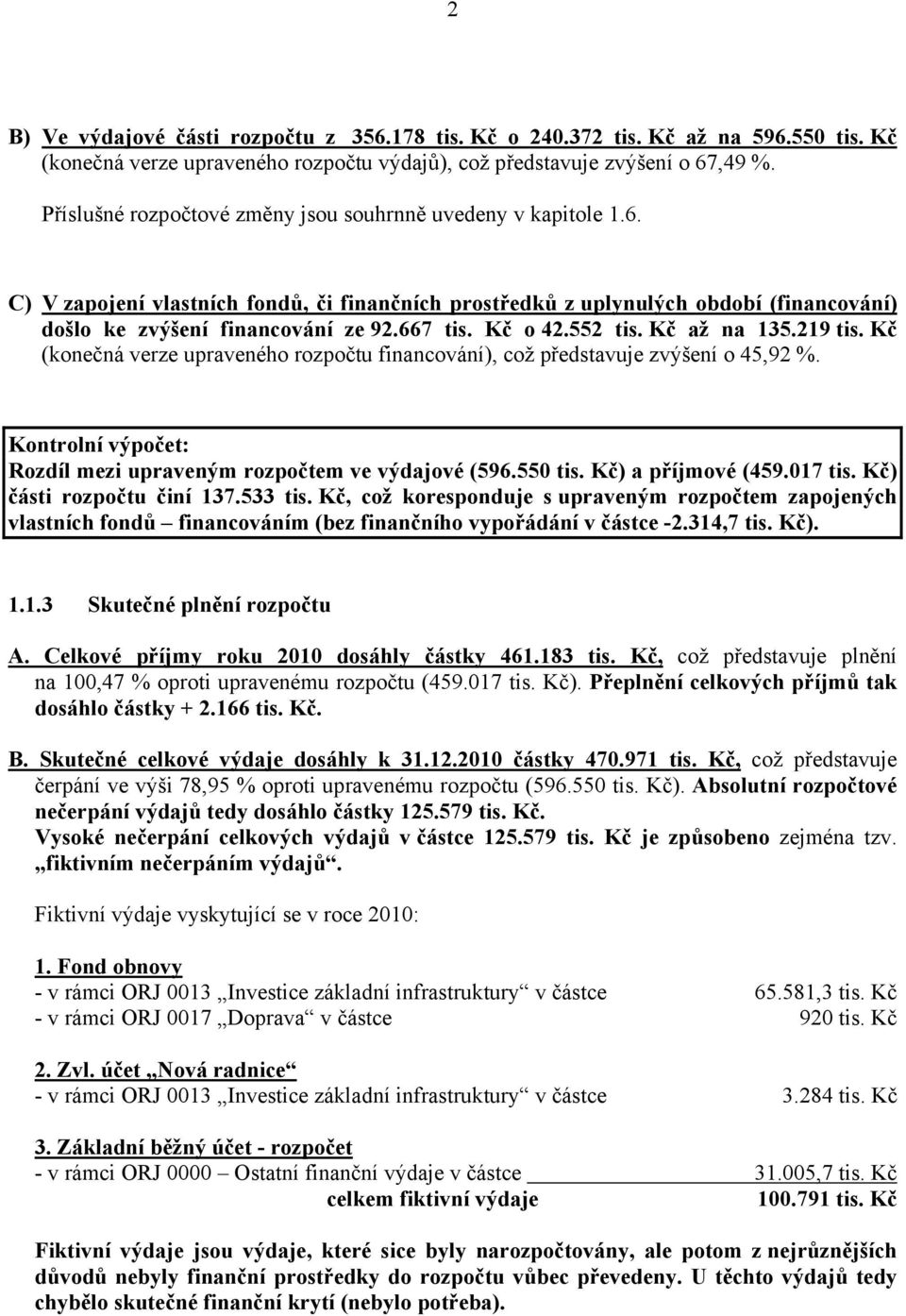 Kč o 42.552 tis. Kč až na 135.219 tis. Kč (konečná verze upraveného rozpočtu financování), což představuje zvýšení o 45,92 %. Kontrolní výpočet: Rozdíl mezi upraveným rozpočtem ve výdajové (596.