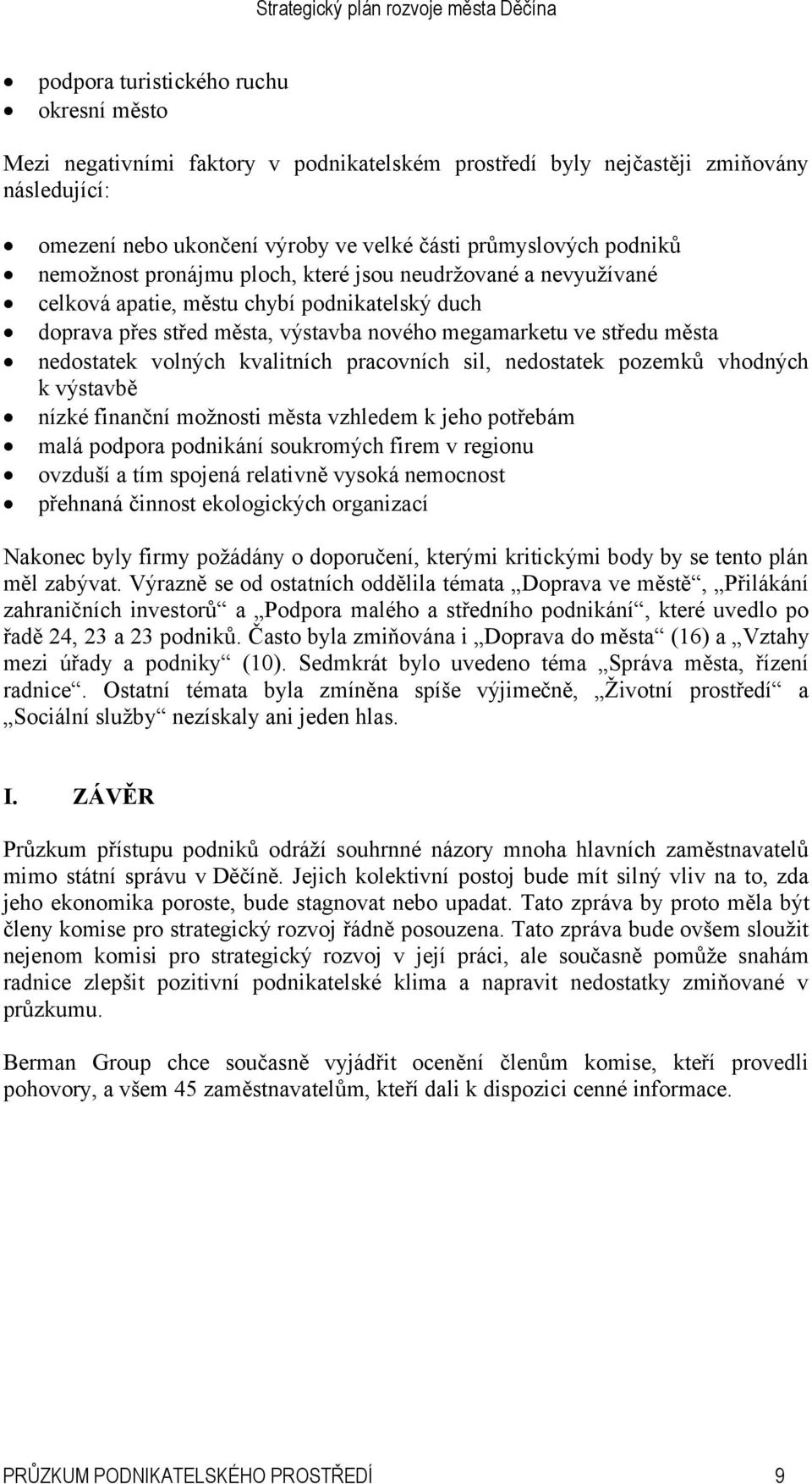 kvalitních pracovních sil, nedostatek pozemků vhodných k výstavbě nízké finanční možnosti města vzhledem k jeho potřebám malá podpora podnikání soukromých firem v regionu ovzduší a tím spojená