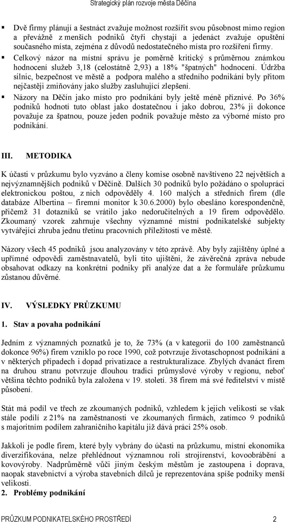 Údržba silnic, bezpečnost ve městě a podpora malého a středního podnikání byly přitom nejčastěji zmiňovány jako služby zasluhující zlepšení.