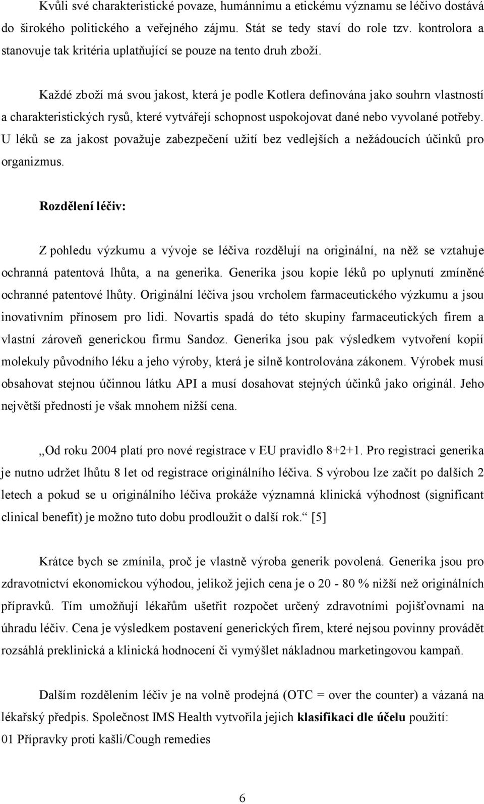 Každé zboží má svou jakost, která je podle Kotlera definována jako souhrn vlastností a charakteristických rysů, které vytvářejí schopnost uspokojovat dané nebo vyvolané potřeby.