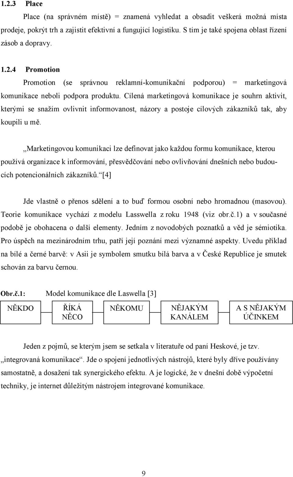 Cílená marketingová komunikace je souhrn aktivit, kterými se snažím ovlivnit informovanost, názory a postoje cílových zákazníků tak, aby koupili u mě.
