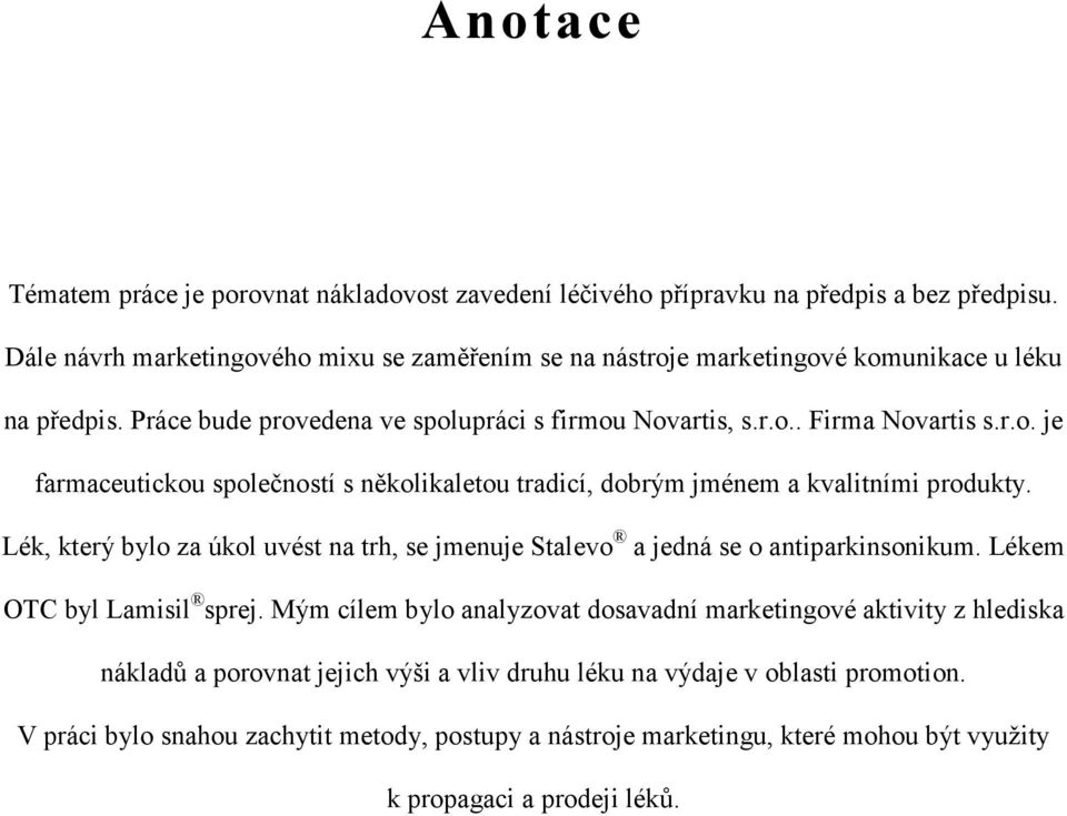 Lék, který bylo za úkol uvést na trh, se jmenuje Stalevo a jedná se o antiparkinsonikum. Lékem OTC byl Lamisil sprej.